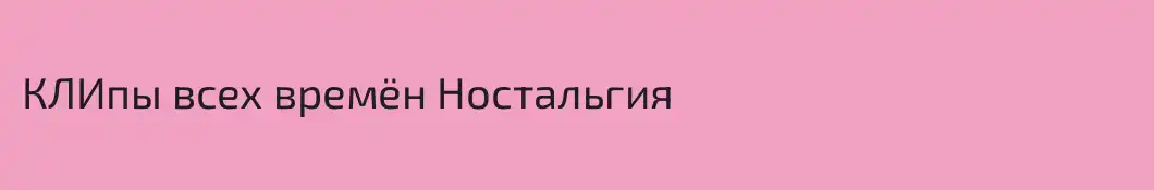 КЛИпы всех времён Ностальгия